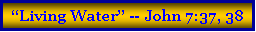 Text Box: �Living Water� -- John 7:37, 38