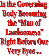 Is the Governing
Body Becoming
the “Man of
Lawlessness”
Right Before Our
Very Eyes ...