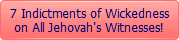 7 Indictments of Wickedness
on All Jehovah's Witnesses!